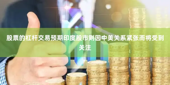 股票的杠杆交易预期印度股市则因中美关系紧张而将受到关注
