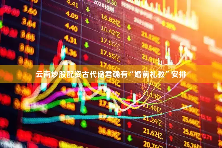 云南炒股配资古代储君确有“婚前礼教”安排