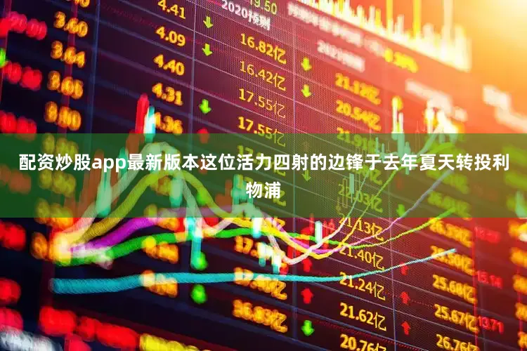 配资炒股app最新版本这位活力四射的边锋于去年夏天转投利物浦