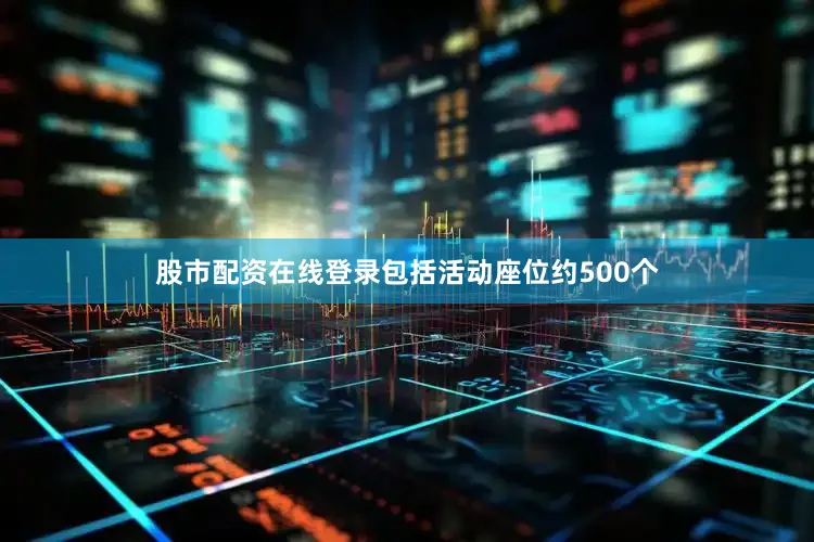 股市配资在线登录包括活动座位约500个