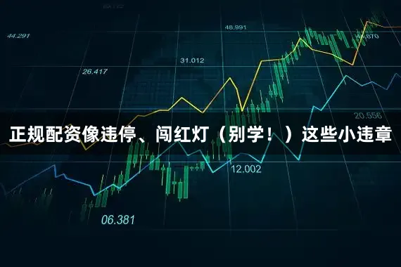 正规配资像违停、闯红灯（别学！）这些小违章