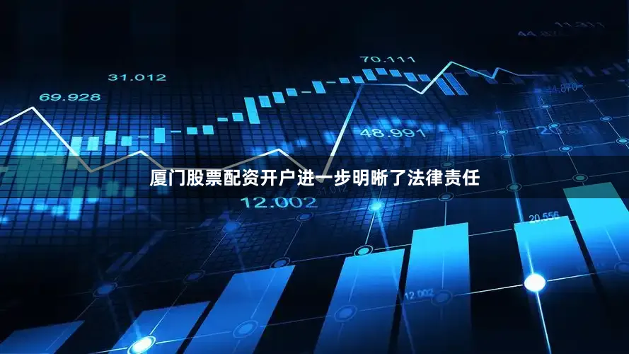厦门股票配资开户进一步明晰了法律责任